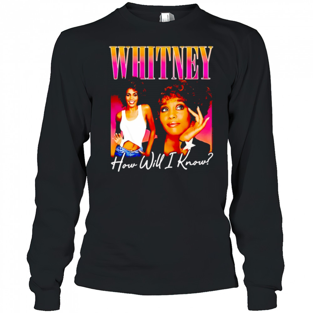 Whitney how will I know shirt Long Sleeved