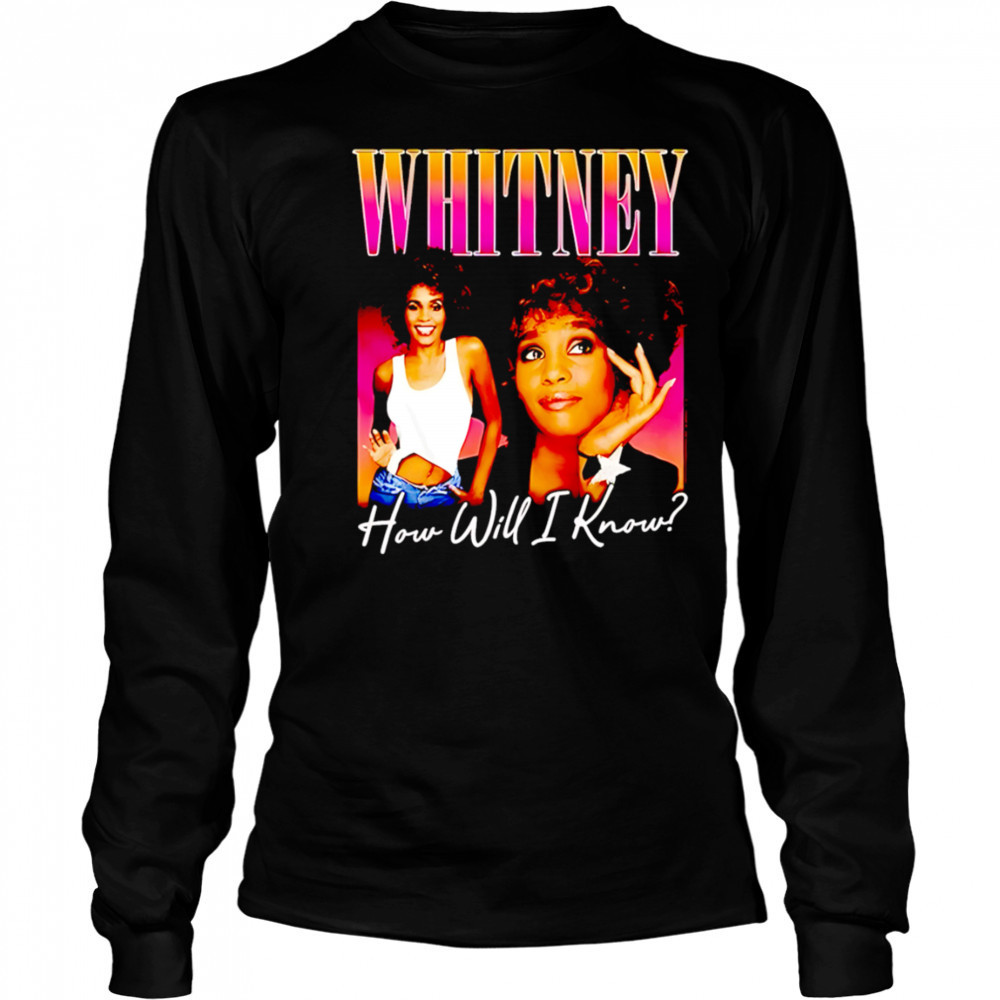 Whitney how will I know shirt Long Sleeved
