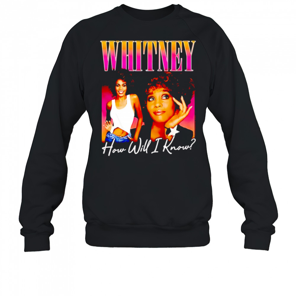 Whitney how will I know shirt Sweatshirt