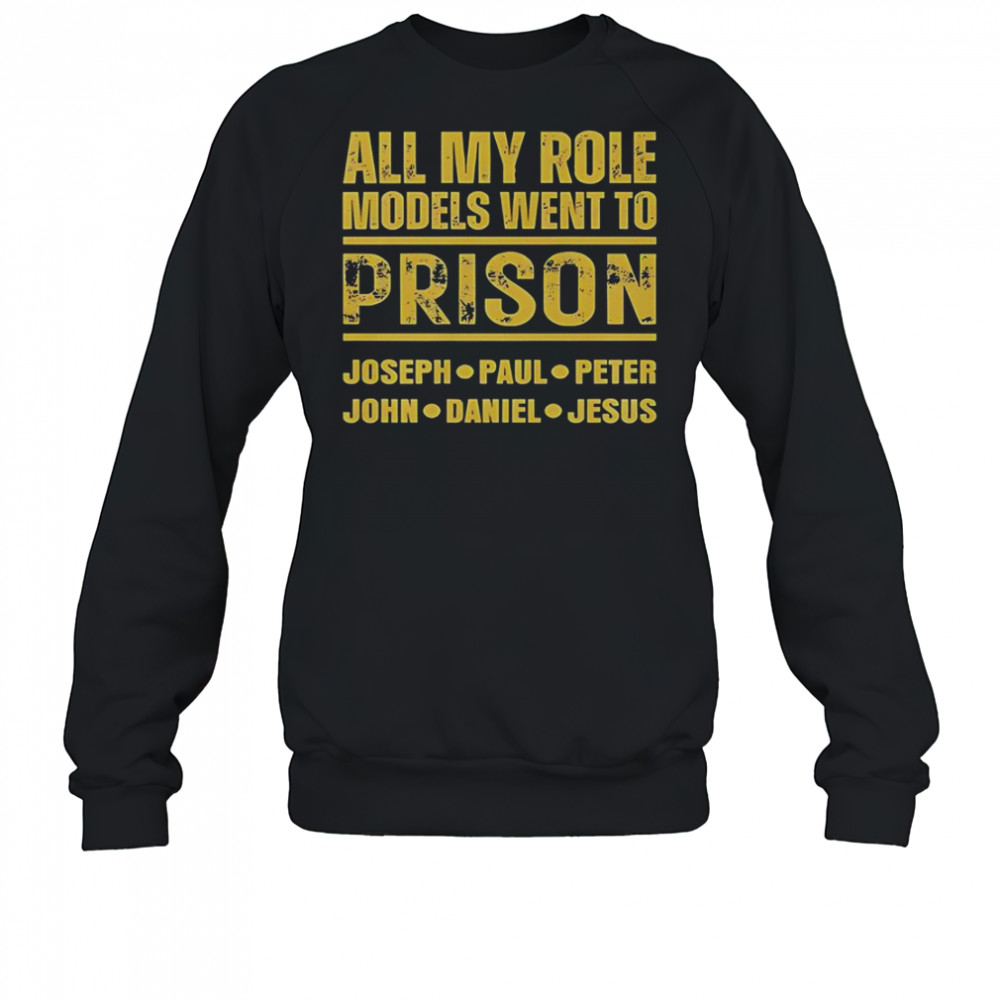 All My Role Models Went To Prison Joseph Paul Peter John Daniel Jesus T-Shirt Sweatshirt