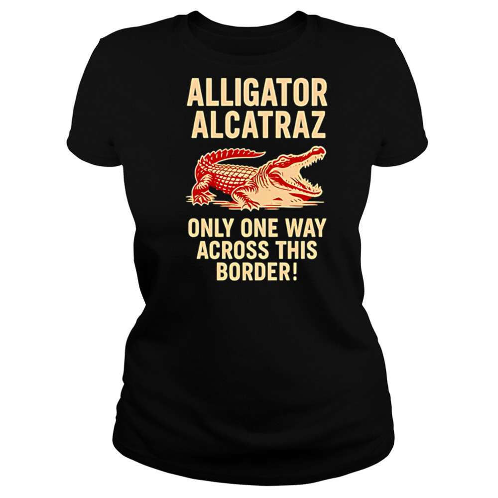 Alligator Alcatraz One Way Across The Border shirt Women's T-shirt