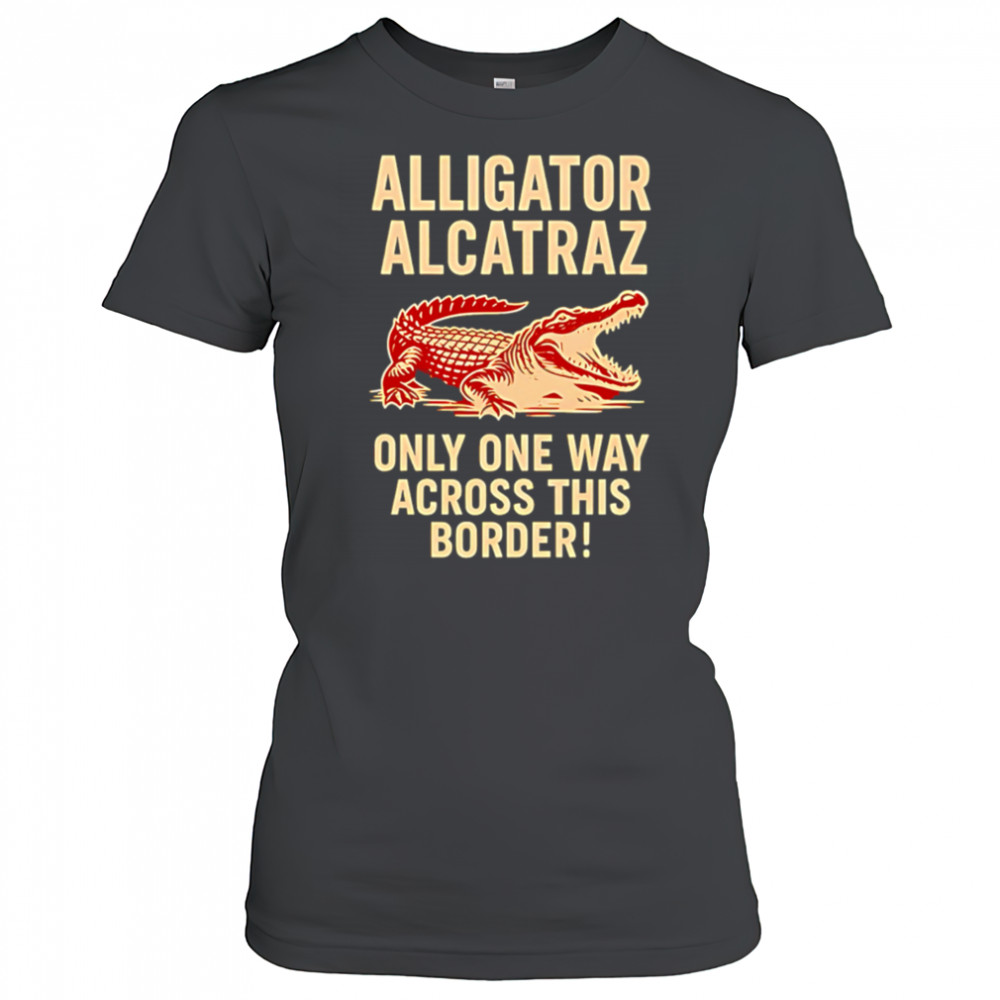 Alligator Alcatraz One Way Across The Border shirt Women's T-shirt