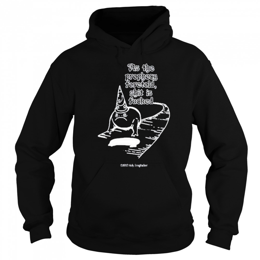 As The Prophecy Foretold Shit Is Fucked T-Shirt Sweatshirt