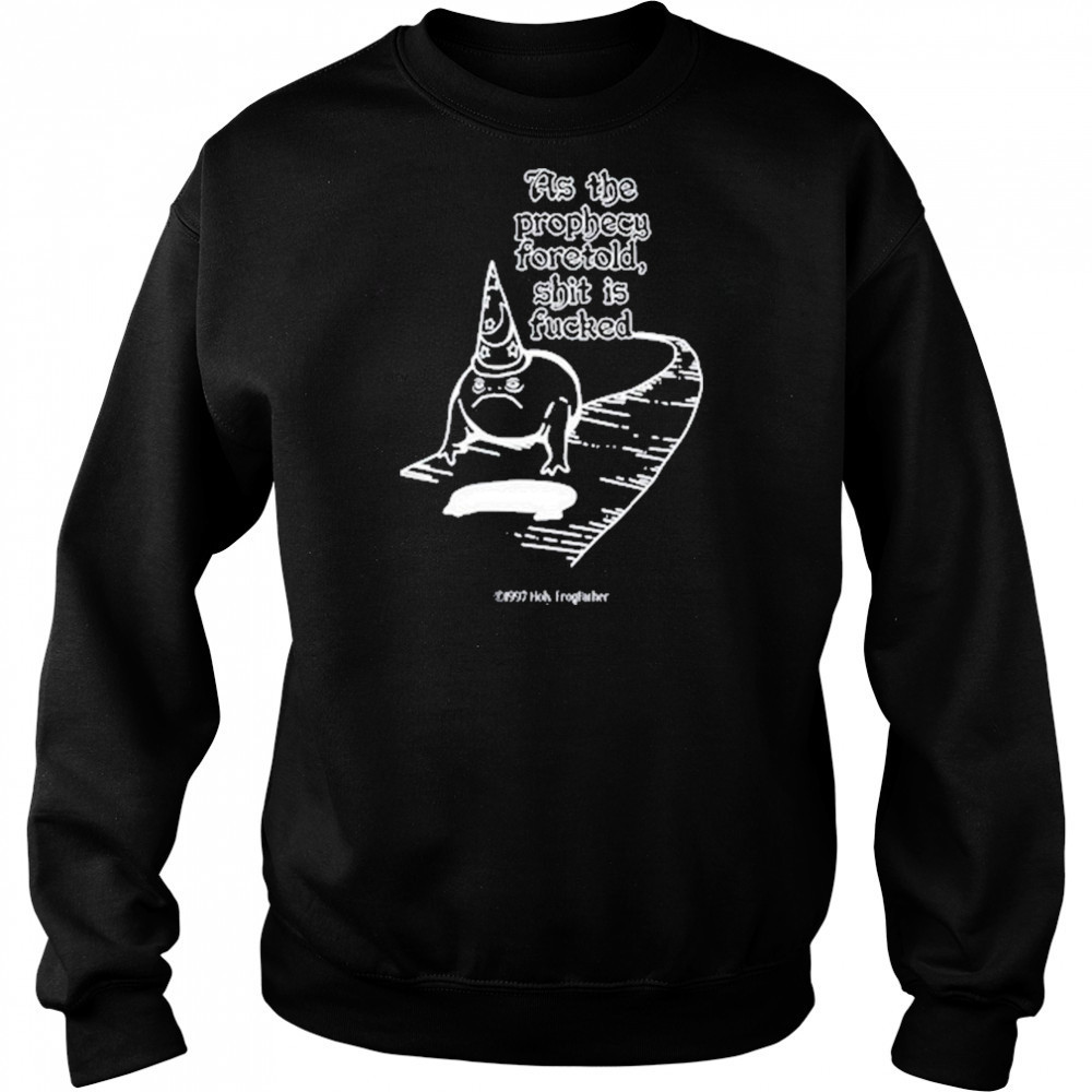 As The Prophecy Foretold Shit Is Fucked T-Shirt Hoodie