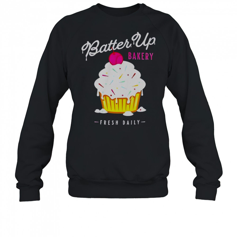 Batter Up Bakery Cupcake Fresh Daily T-Shirt Sweatshirt
