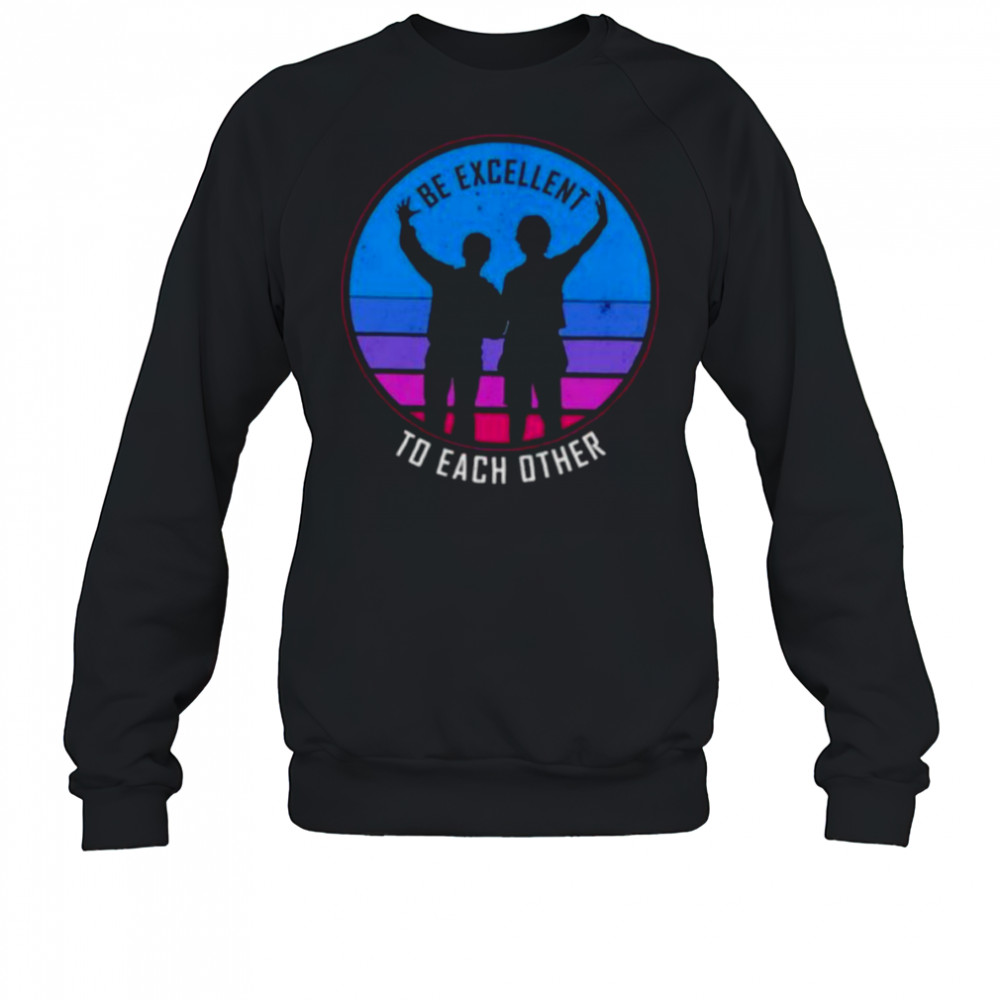 Be excellent to each other shirt Sweatshirt