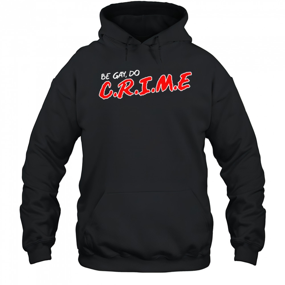 Be Gay Do Crime T-shirt Hoodie