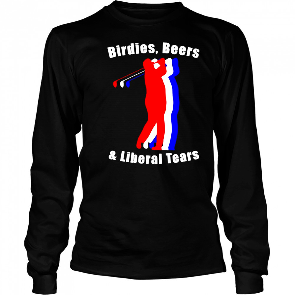 Birdies beers and Liberal tears shirt Long Sleeved