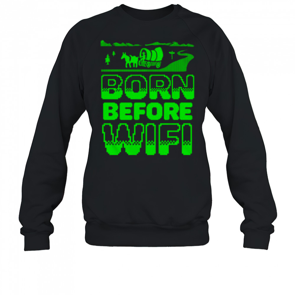 Born before wifi shirt Sweatshirt