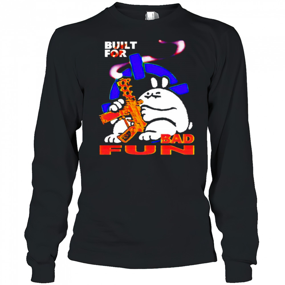 Built for bad fun shirt Long Sleeved