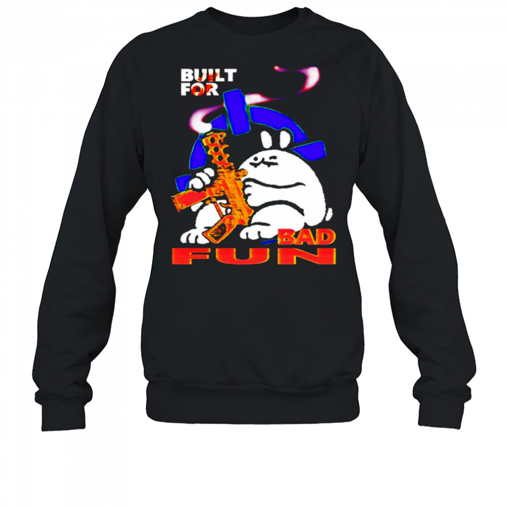 Built for bad fun shirt Sweatshirt