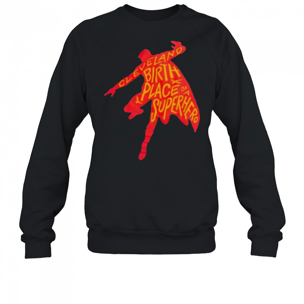 Cleveland birthplace of a Superhero t shirt Sweatshirt