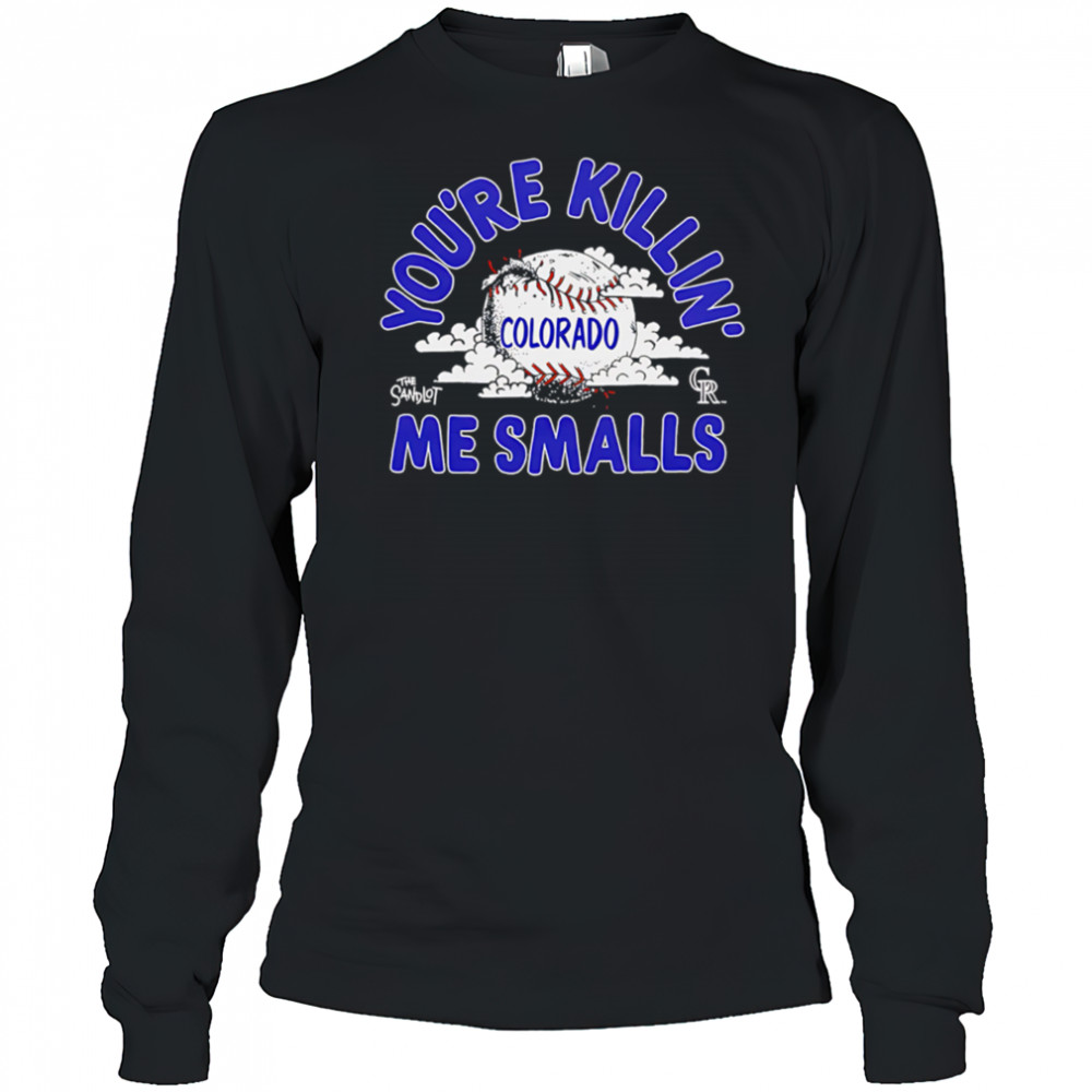 Colorado Rockies the Sandlot you’re killin’ me smalls shirt Long Sleeved
