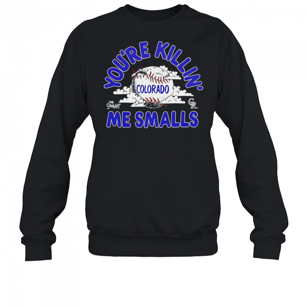Colorado Rockies the Sandlot you’re killin’ me smalls shirt Sweatshirt