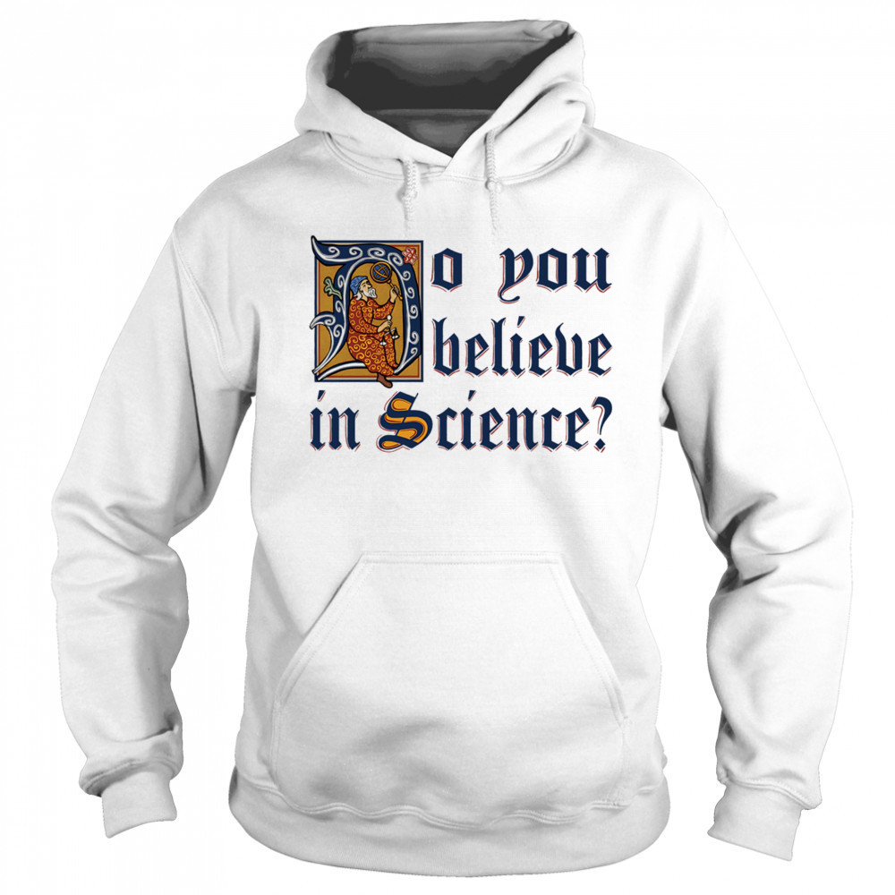 Do you believe in Science shirt Sweatshirt