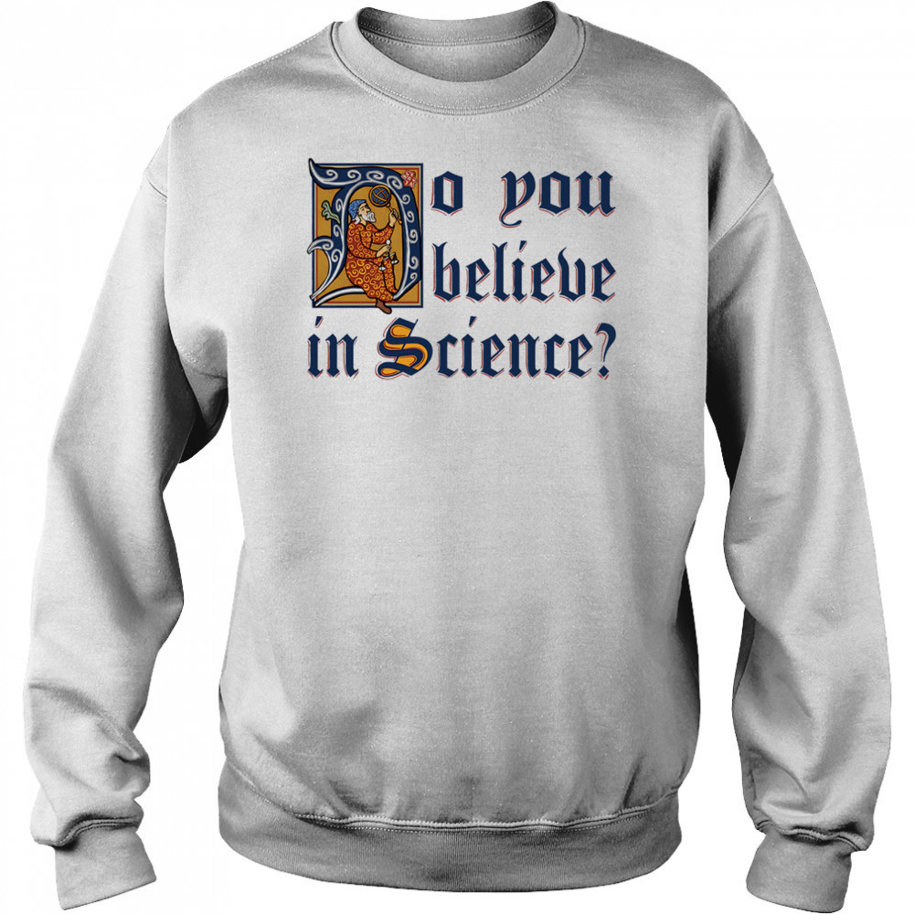 Do you believe in Science shirt Hoodie