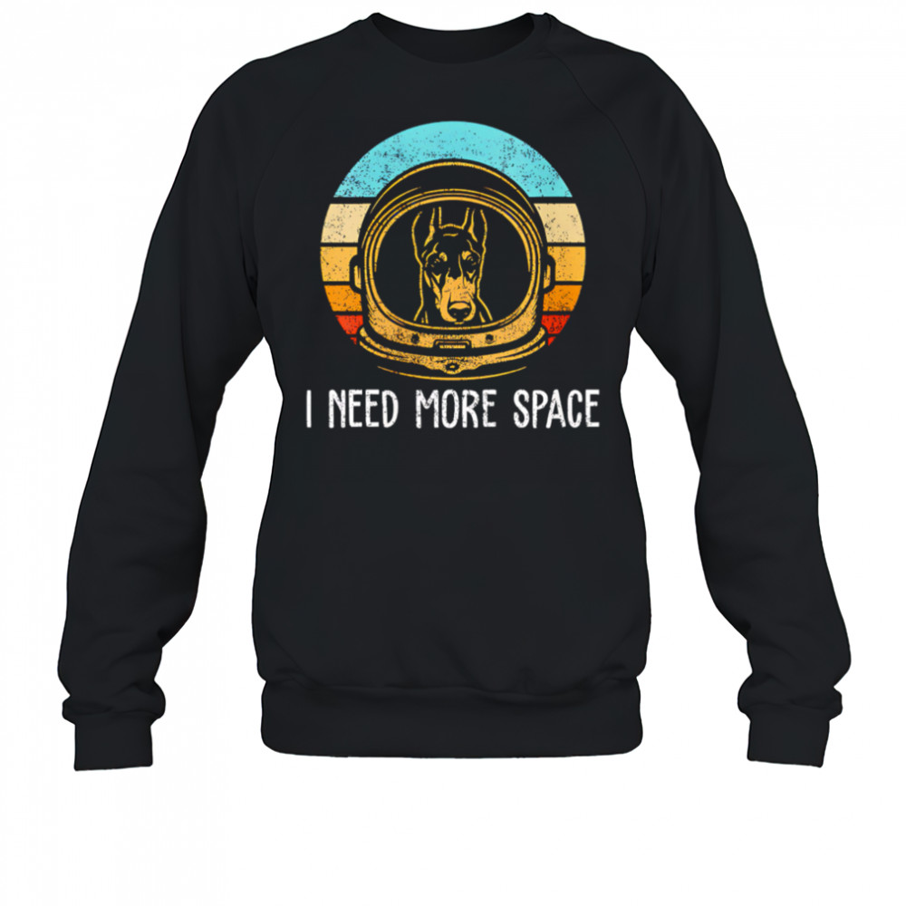 Dobermann I need more space retro shirt Sweatshirt