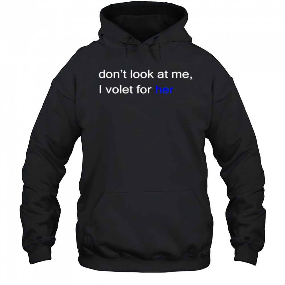 Don’t look at me I volet for her shirt Hoodie