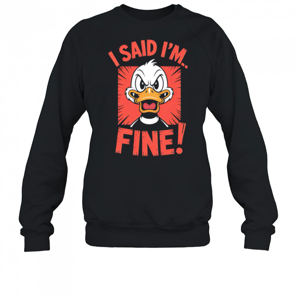 Duck I Said I’m Fine shirt Sweatshirt