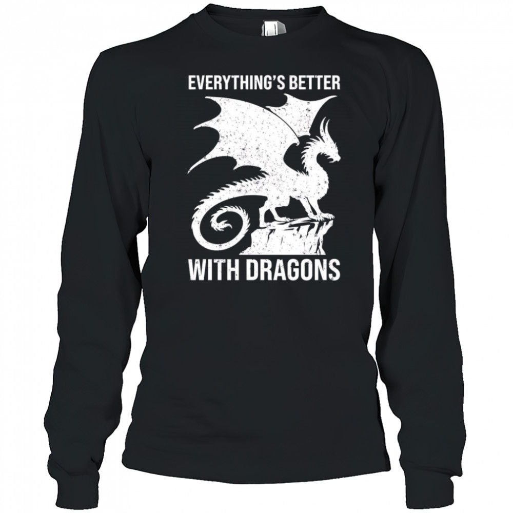 Everything’s better with dragons shirt Long Sleeved