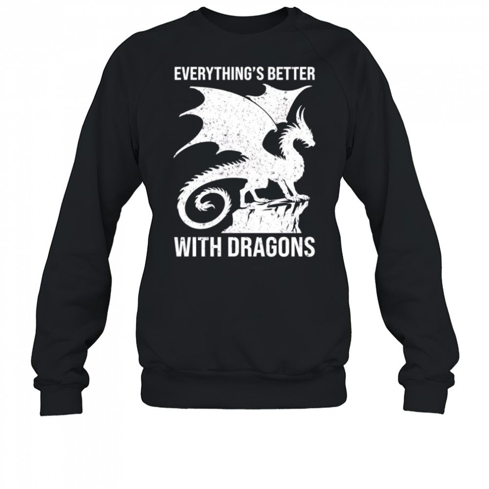 Everything’s better with dragons shirt Sweatshirt