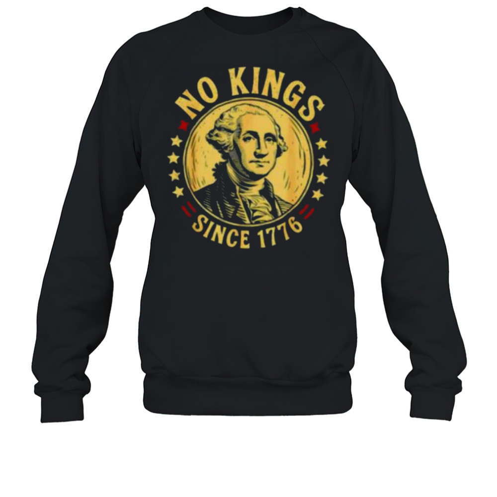 George Washington no Kings since 1776 shirt Sweatshirt