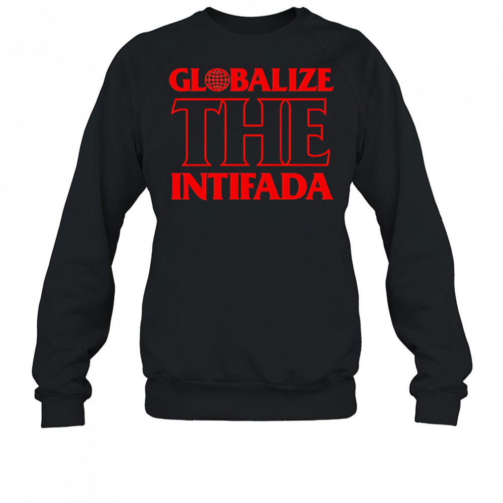 Globalize the Intifada shirt Sweatshirt