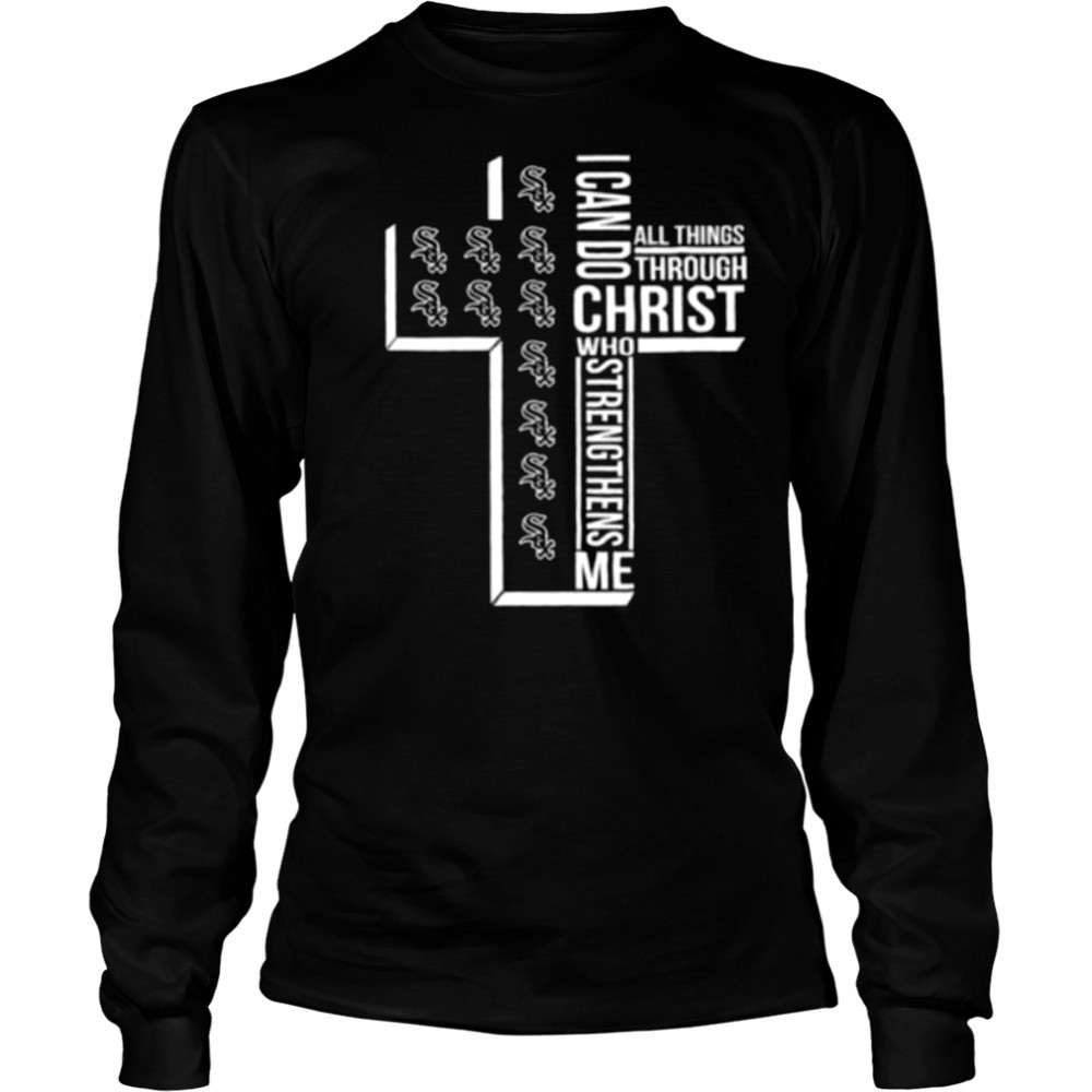 I can do all things through christ who strengthens me Chicago White Sox cross shirt Long Sleeved