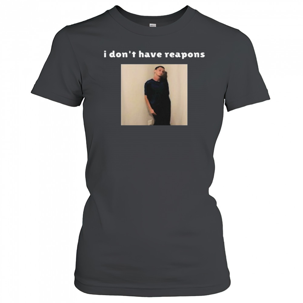I Don’t Have Reapons Meme Shirt Women's T-shirt