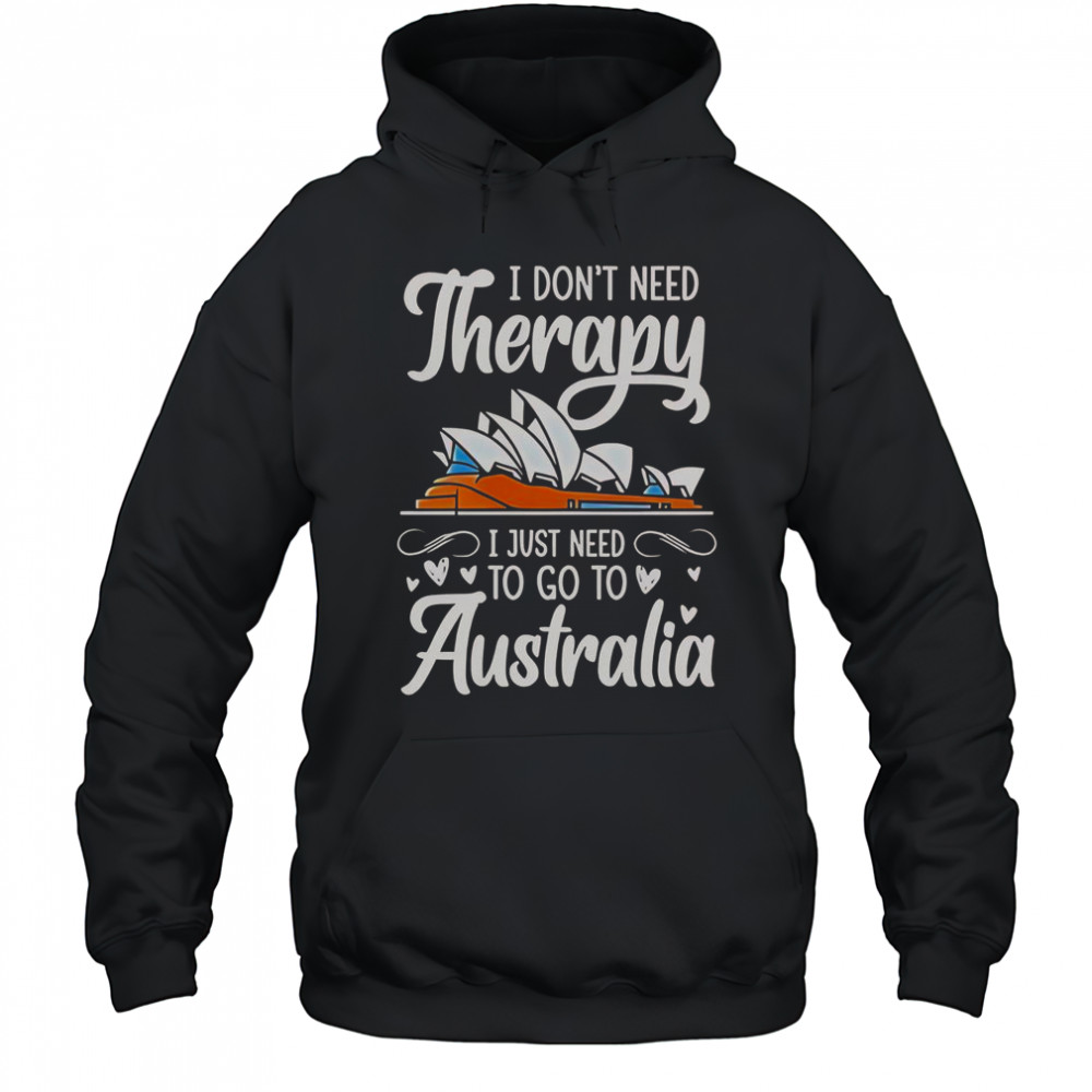 I Don’t Need Therapy I Just Need To Go To Australia T-Shirt Hoodie