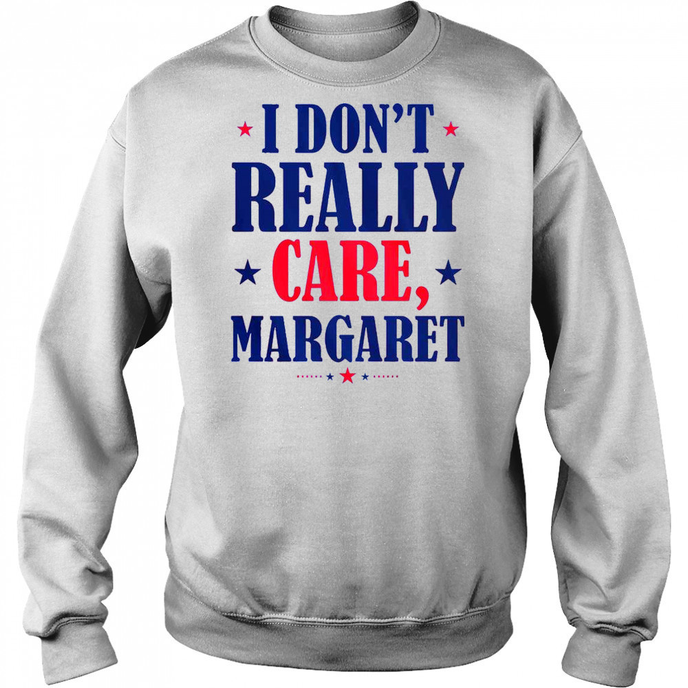 I Don’t Really Care Margaret Shirt Hoodie