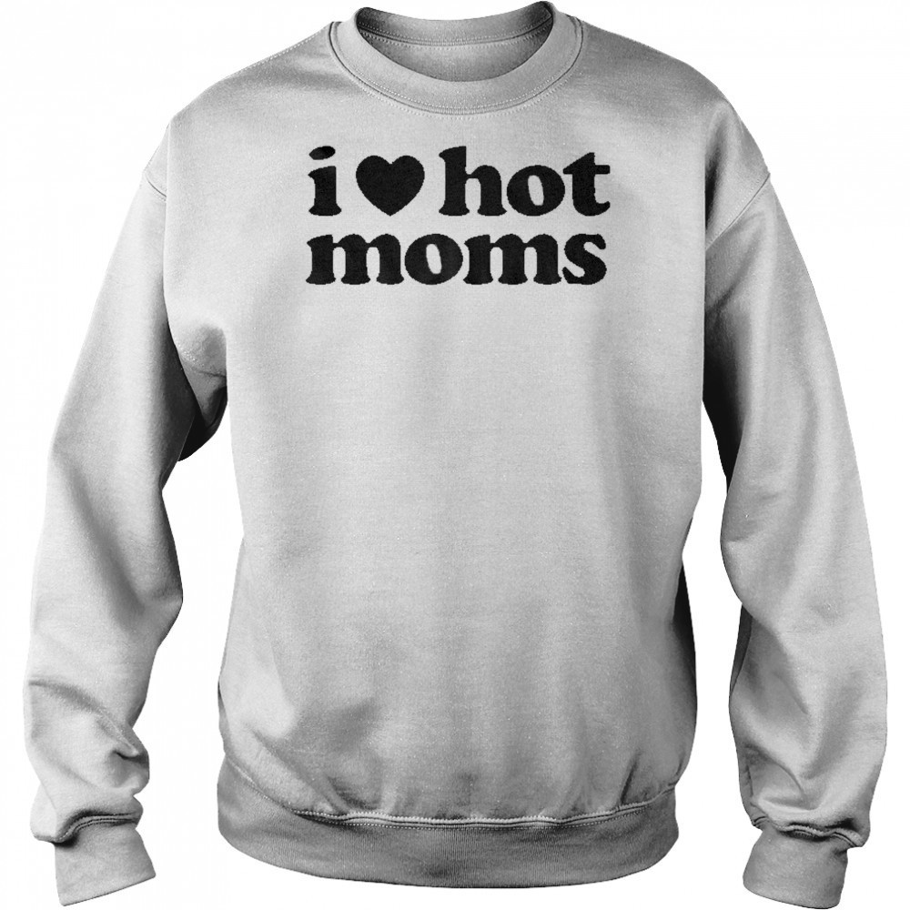 I Love Hot Moms T-shirt Hoodie