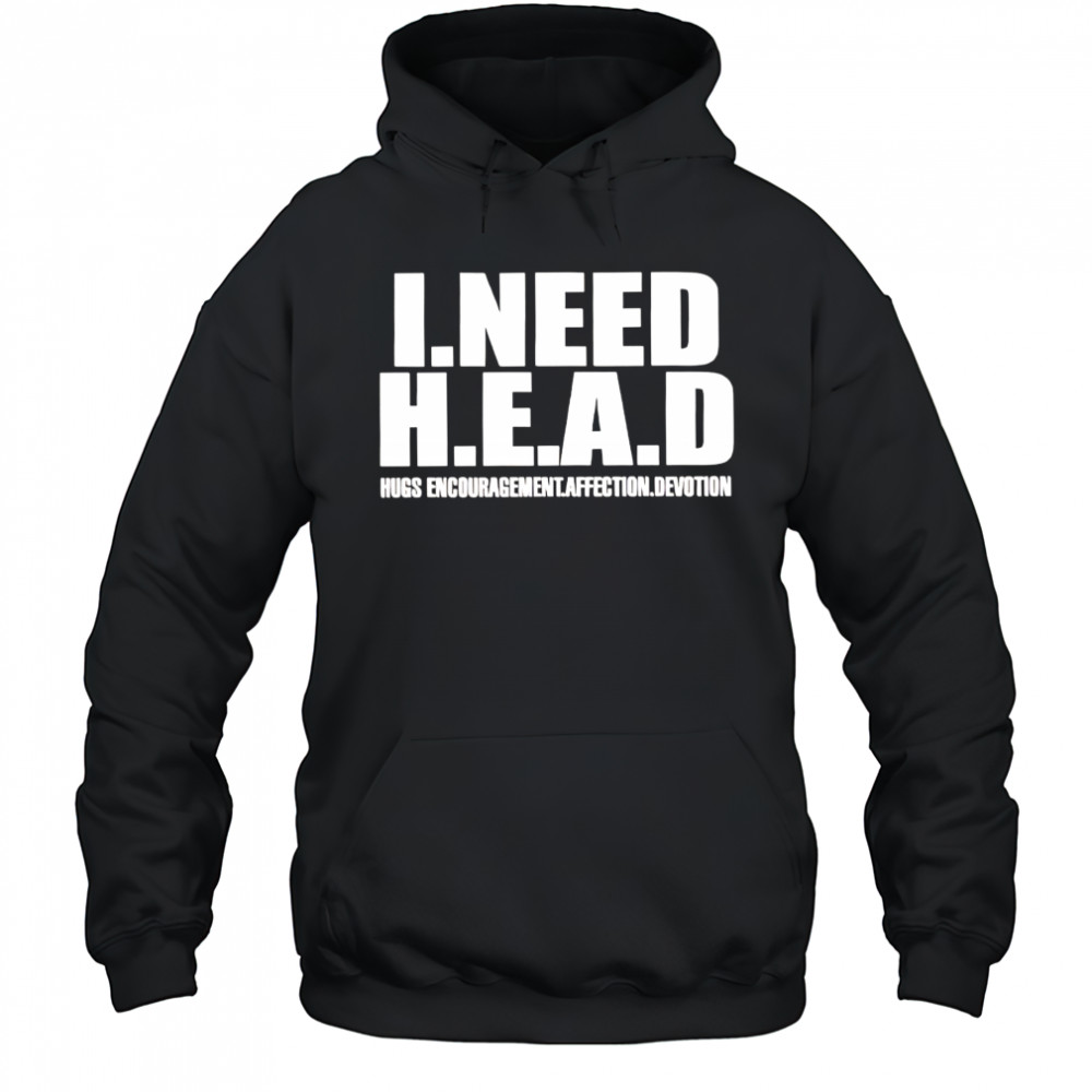 I need head hugs encouragement affection devotion shirt Hoodie