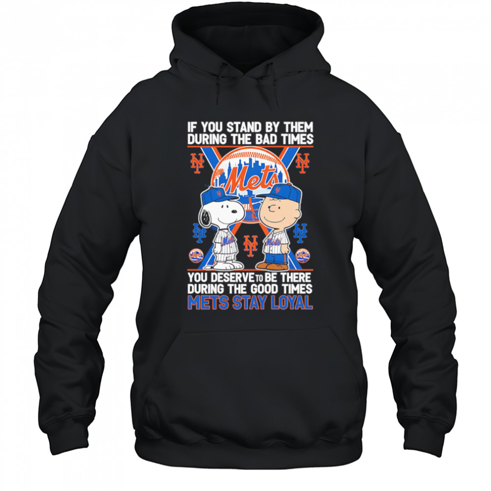 If You Stand By Them During The Bad Times You Deserve To Be There During The Good Times Mets Stay Loyal shirt Hoodie