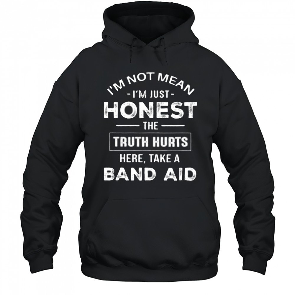 I’m not mean I’m just honest the truth hurts here take a band aid shirt Hoodie