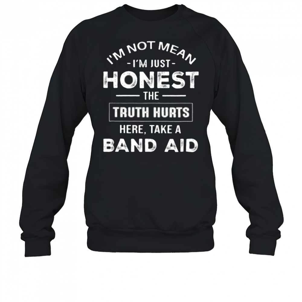 I’m not mean I’m just honest the truth hurts here take a band aid shirt Sweatshirt