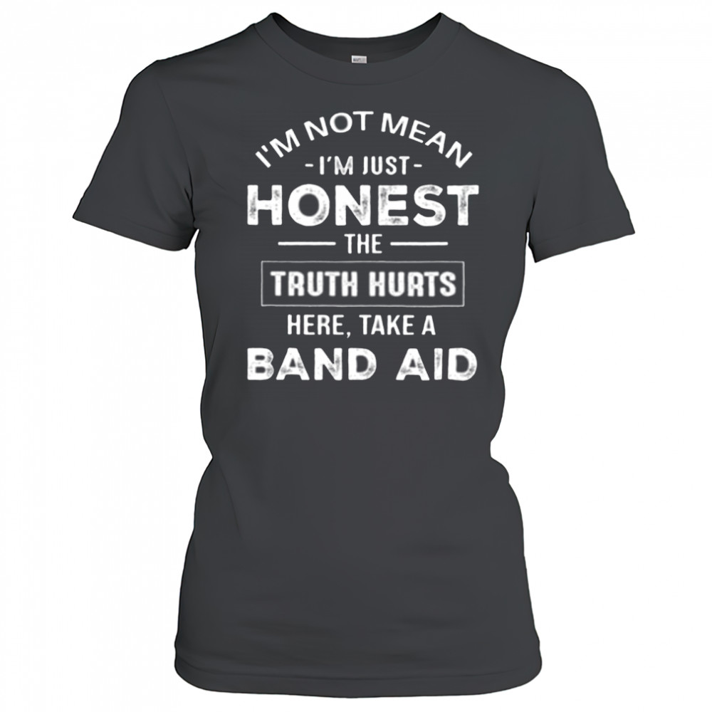 I’m not mean I’m just honest the truth hurts here take a band aid shirt Women's T-shirt