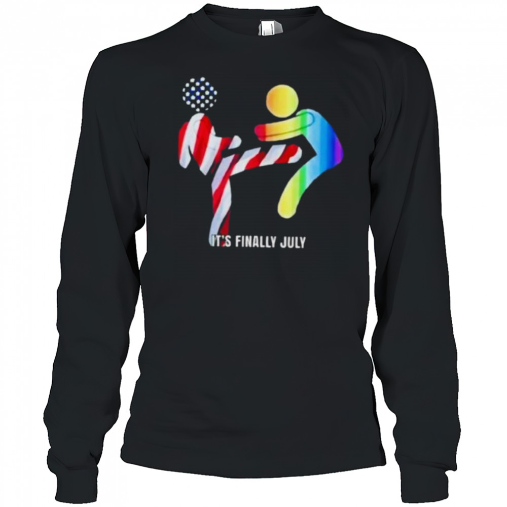 It’s finally July shirt Long Sleeved