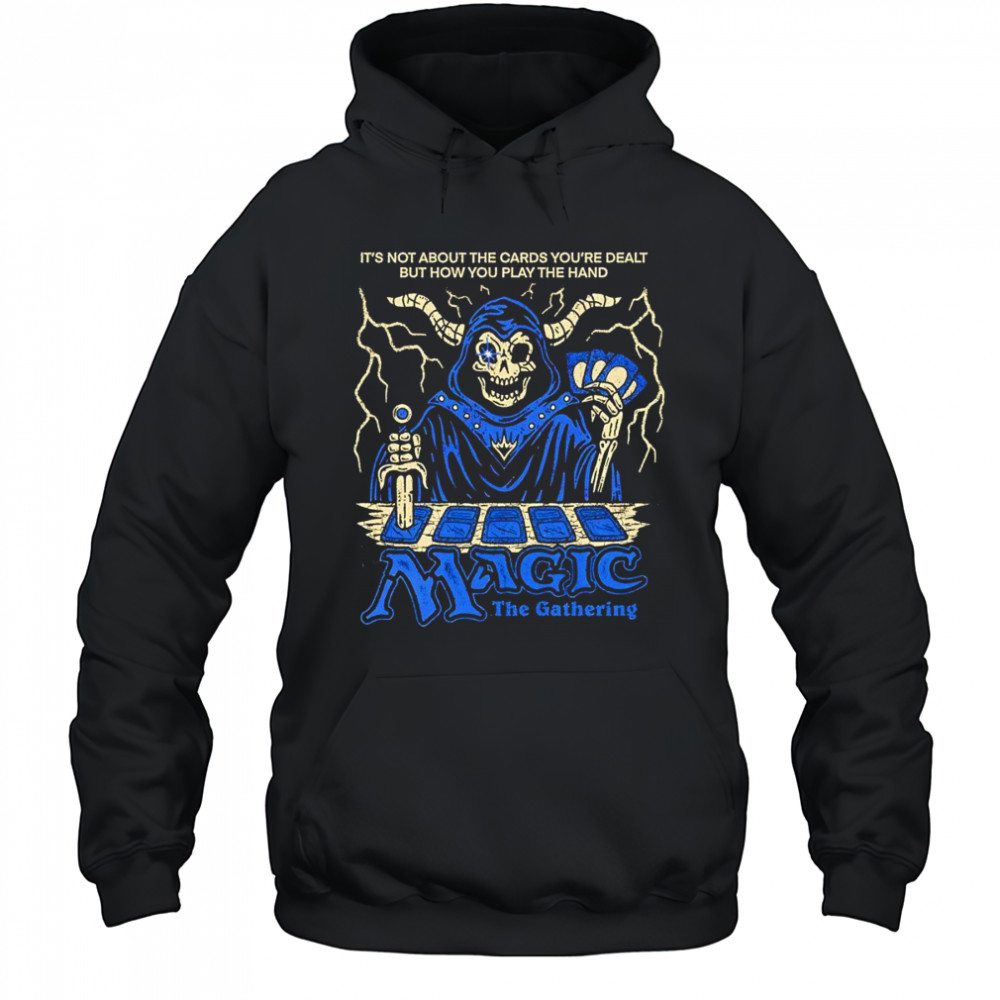 It’s not about the cards you’re dealt but how you play the hand Magic the Gathering shirt Hoodie