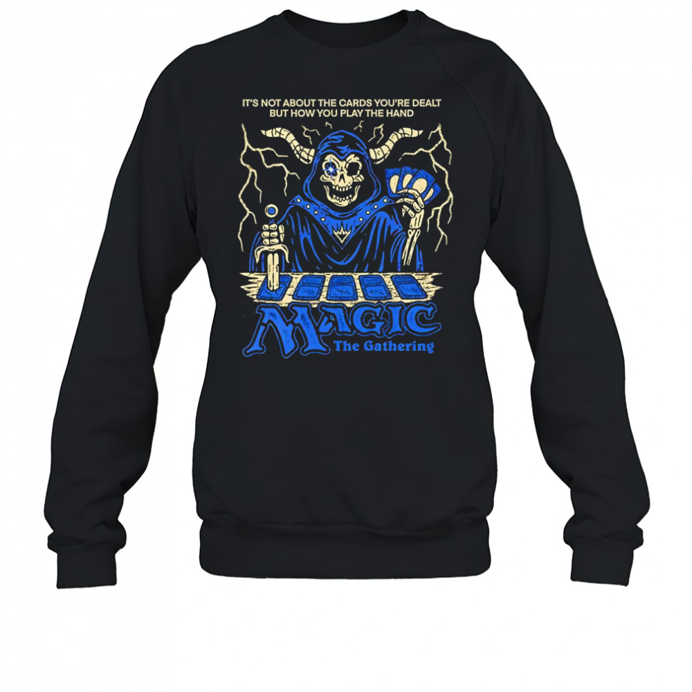 It’s not about the cards you’re dealt but how you play the hand Magic the Gathering shirt Sweatshirt