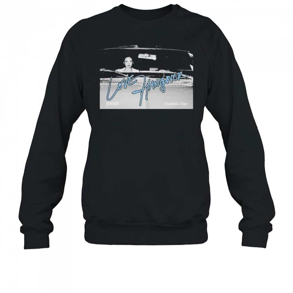 Jennie And Dominic Fike Love Hangover T-shirt Sweatshirt
