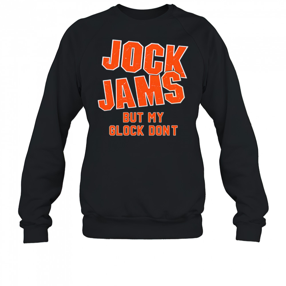 Jock Jams But My Glock Don’t shirt Sweatshirt