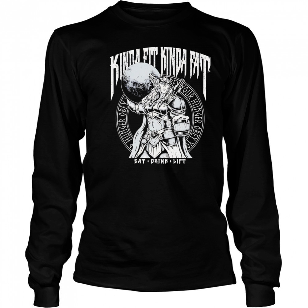 Kinda Fit Kinda Fat Eat Drink Lift female warrior shirt Long Sleeved