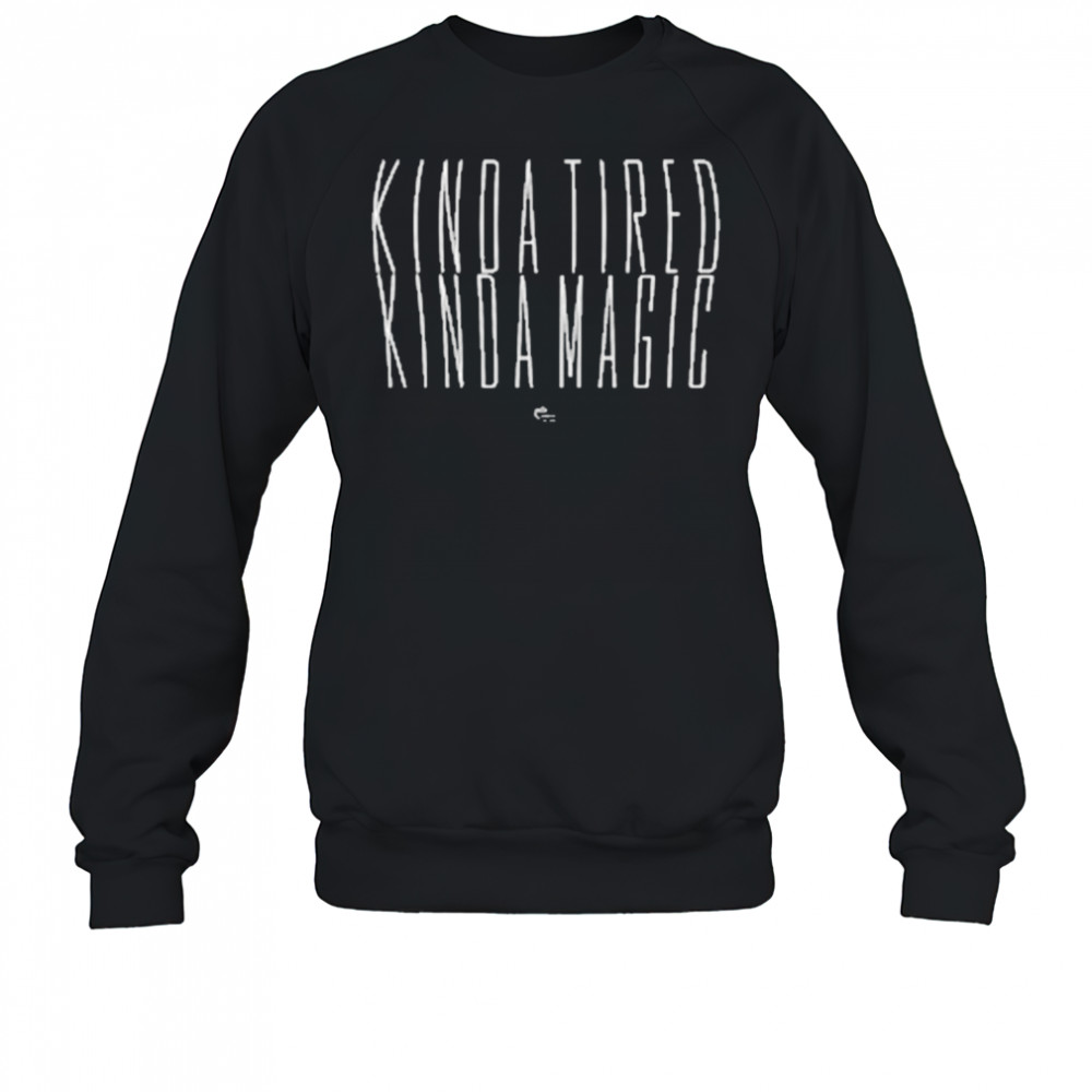 Kinda Tired, Kinda Magic T-Shirt Sweatshirt