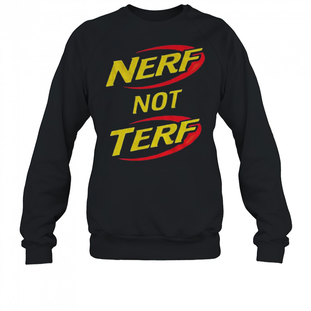 Nerf not terf shirt Sweatshirt