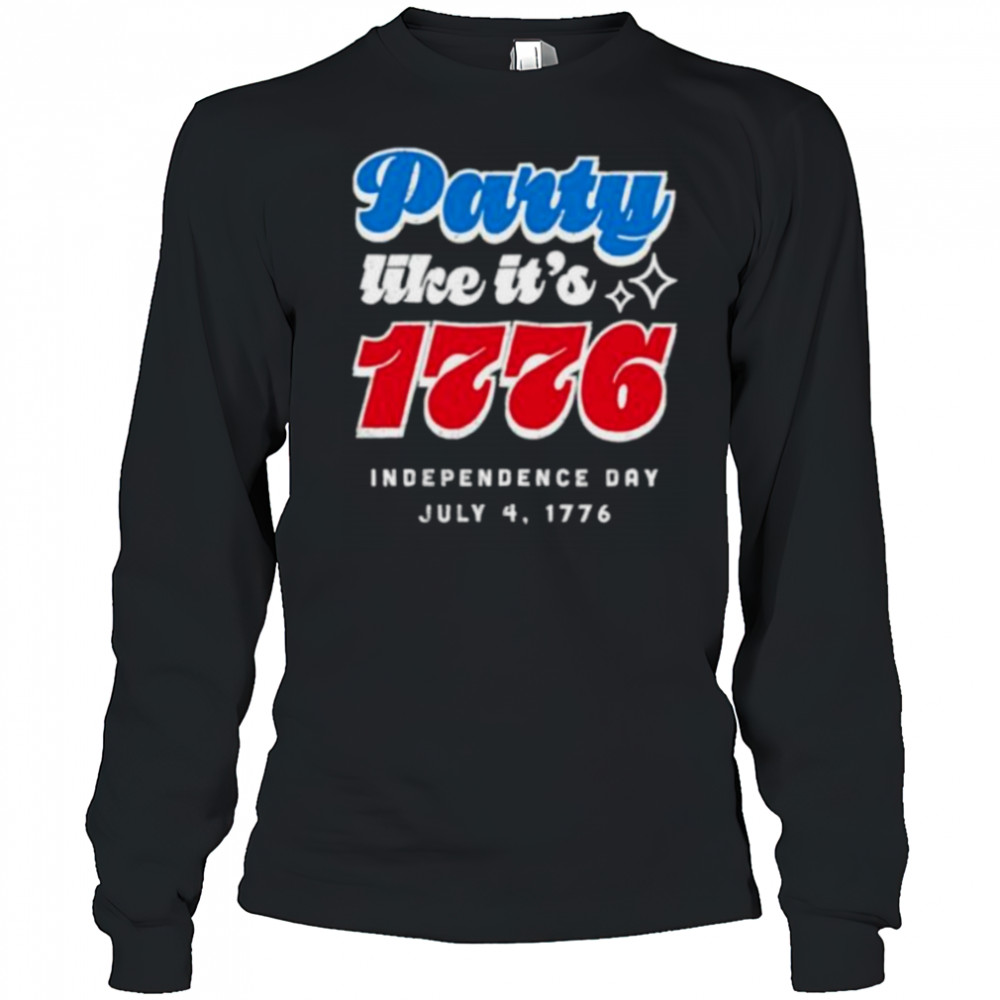 Party like it’s 1776 Independence Day Fourth of July shirt Long Sleeved