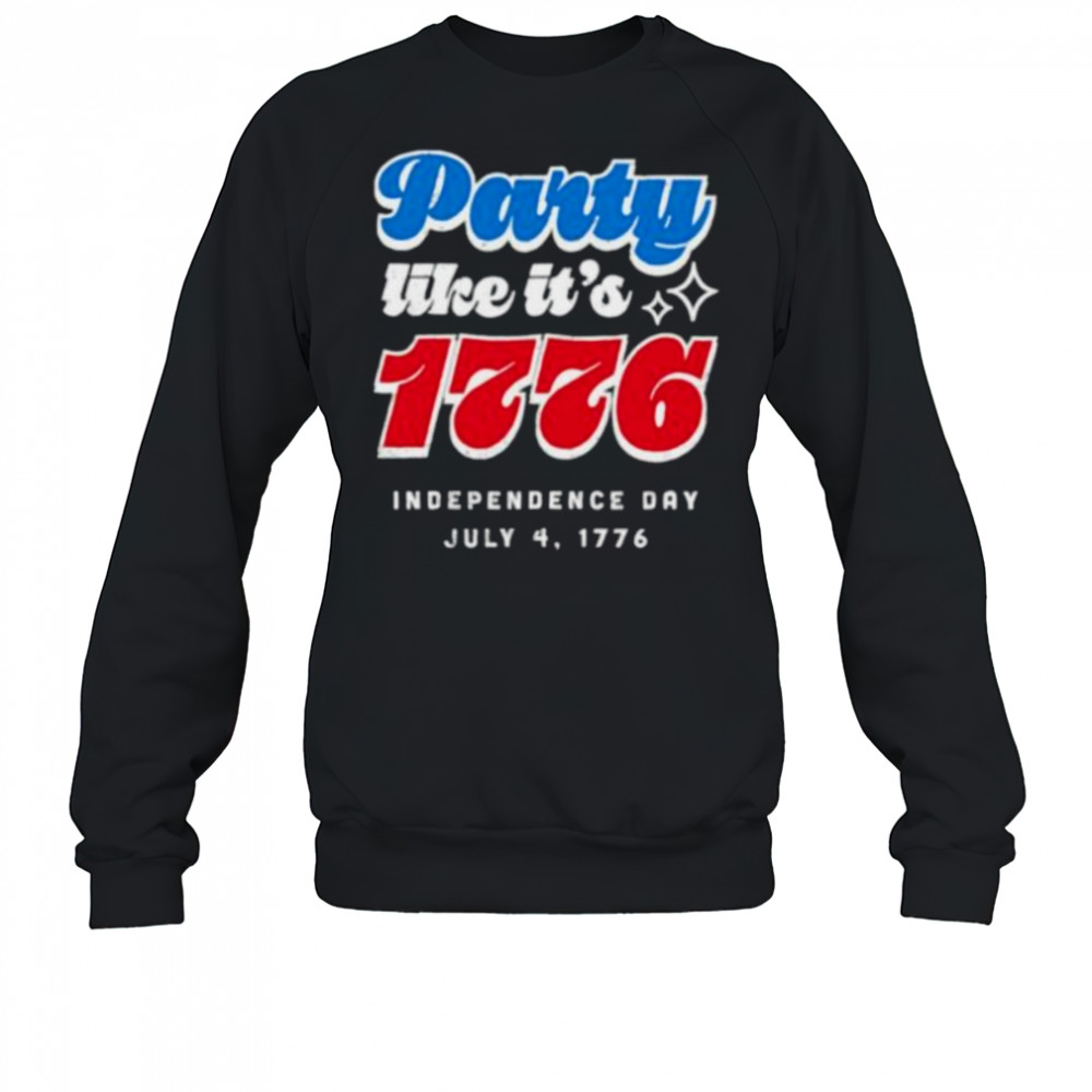 Party like it’s 1776 Independence Day Fourth of July shirt Sweatshirt