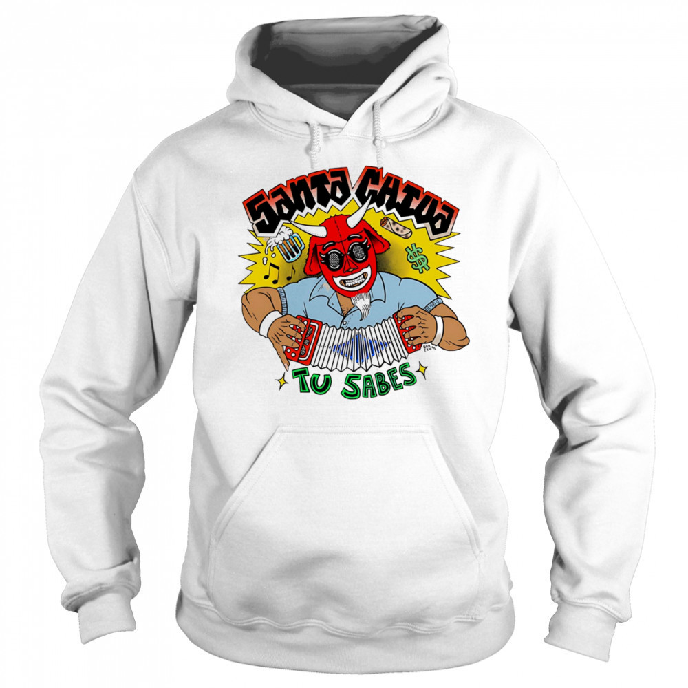 Santa Chiva Tu Sabes shirt Sweatshirt