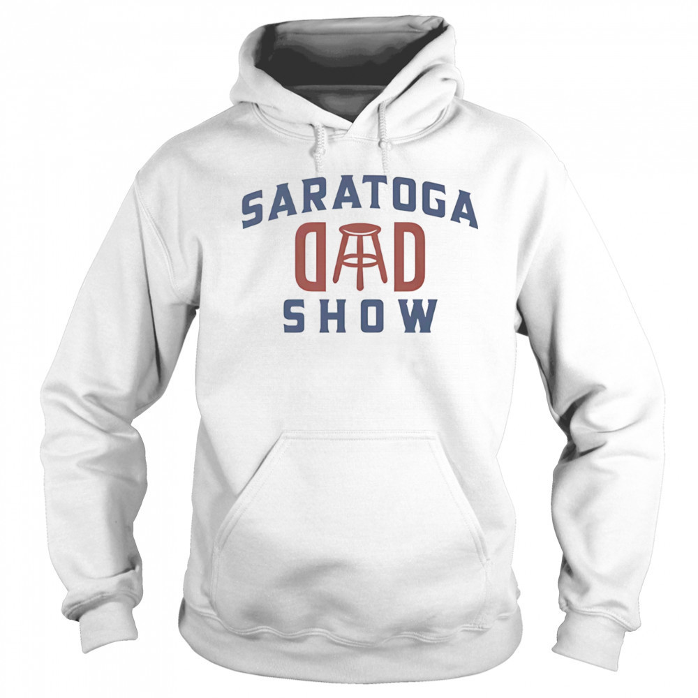 Saratoga dad show shirt Sweatshirt