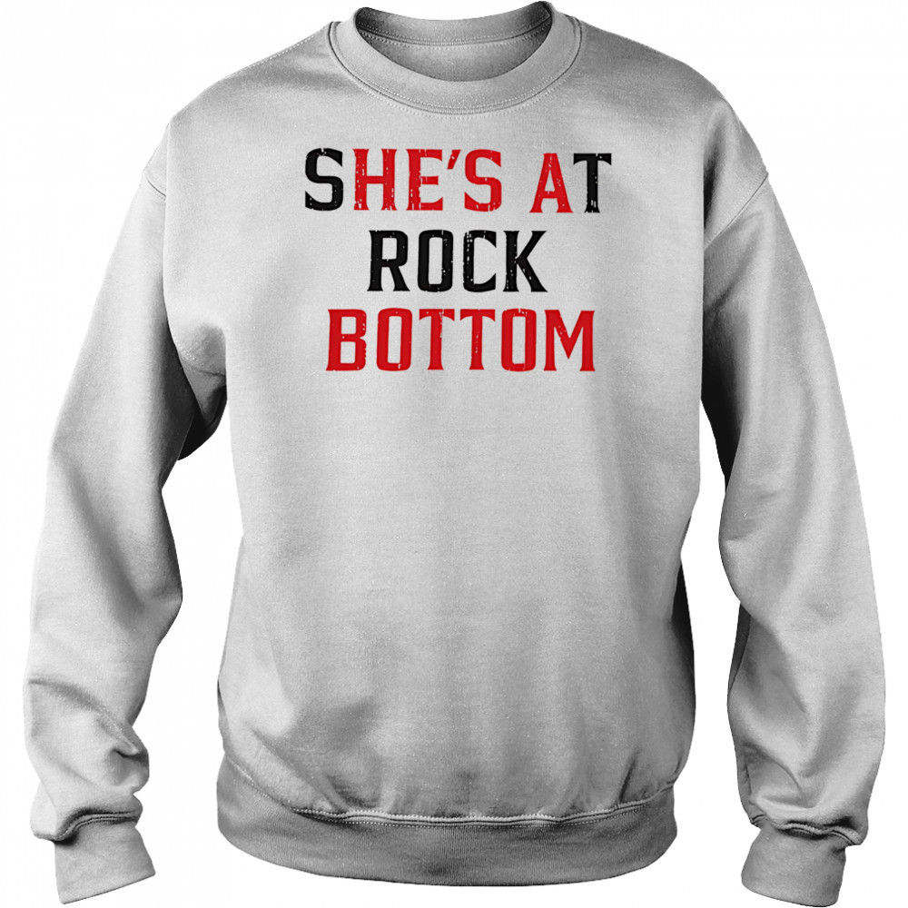 She’s at rock bottom shirt Hoodie